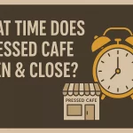 What Time Does Pressed Cafe Open & Close? Open & Close